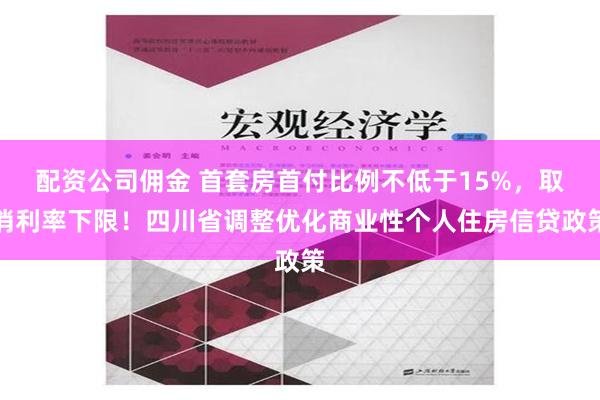 配资公司佣金 首套房首付比例不低于15%，取消利率下限！四川省调整优化商业性个人住房信贷政策