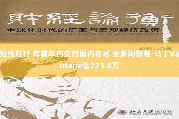 短线杠杆 有望年内交付国内市场 全新阿斯顿·马丁Vantage售223.8万