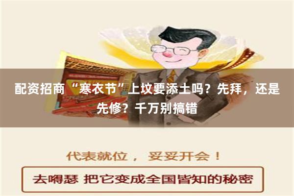 配资招商 “寒衣节”上坟要添土吗？先拜，还是先修？千万别搞错