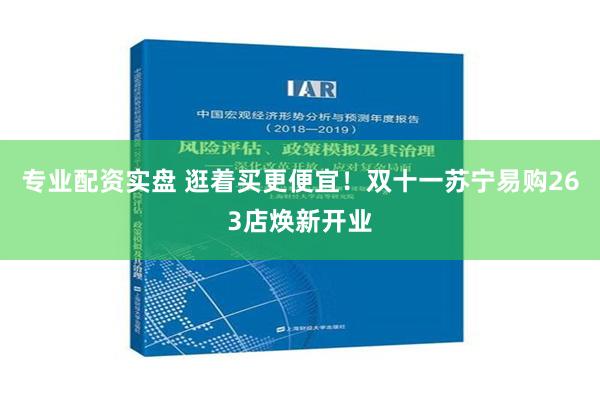 专业配资实盘 逛着买更便宜！双十一苏宁易购263店焕新开业