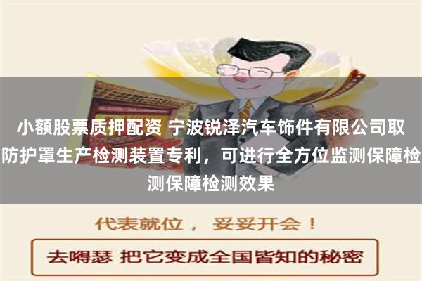 小额股票质押配资 宁波锐泽汽车饰件有限公司取得汽车防护罩生产检测装置专利，可进行全方位监测保障检测效果